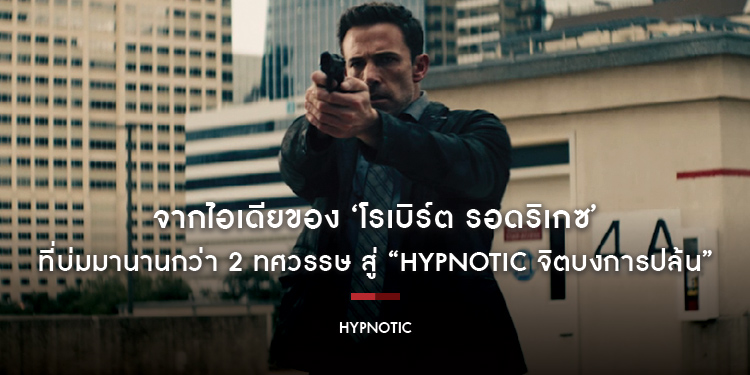 จากไอเดียของ ‘โรเบิร์ต รอดริเกซ’ ที่บ่มมานานกว่า 2 ทศวรรษ สู่ความระทึกเหนือชั้นที่ทั้งโลกไม่เคยเห็น กับภาพยนตร์แอ็กชันโจรกรรมฟอร์มยักษ์ “Hypnotic”